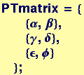 PTmatrix = { {α, β},  {γ, δ},  {ε, φ} } ;