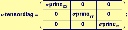 σtensordiag = ({{σprinc_xx, 0, 0}, {0, σprinc_yy, 0}, {0, 0, σprinc_zz}}) ;