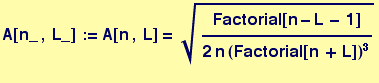 A[n_ , L_] := A[n , L] = Factorial[n - L - 1]/(2 n (Factorial[n + L])^3)^(1/2) 