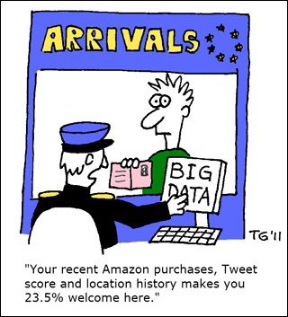 A cartoon featuring a man with a passport arriving at a desk with a custom's agent. On the agent's screen it says "Big Data" and the caption reads "Your recent Amazon purchases, Tweet score and location history makes you 23.5% welcome here."
